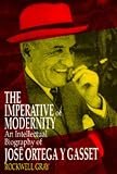 The Imperative Of Modernity : An Intellectual Biography  Of Jos&eacute; Ortega Y Gasset