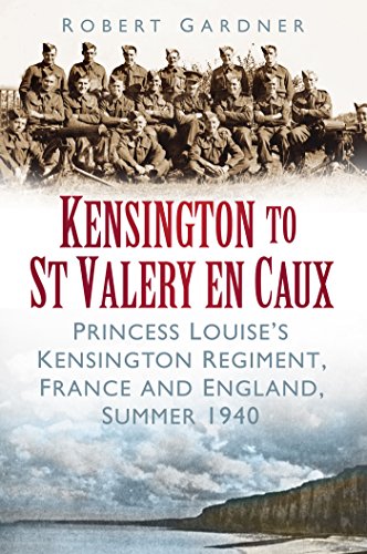 Kensington to St Valery en Caux: The Princess Louise's Regiment, England and France, 1940