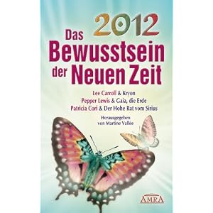 Lee Carroll: 2012 - Das Bewusstsein der Neuen Zeit. Botschaften der Veränderung