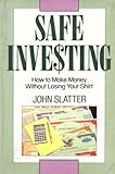 Safe investing : how to make money without losing your shirt