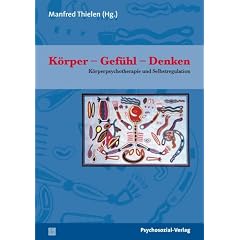 K�rper - Gef�hl - Denken: K�rperpsychotherapie und Selbstregulation. Therapie & Beratung