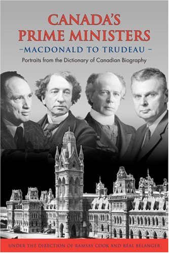 Canada's Prime Ministers Macdonald to Trudeau: Portraits from the Dictionary of Canadian Biography