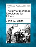 The law of mortgage foreclosure for Illinois.