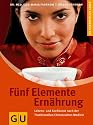 Fünf Elemente Ernährung: Die Kraft der Lebensmittel gezielt nutzen / Lebens- und Kochkunst nach der Traditionellen Chinesischen Medizin (Ganzheitlich leben)