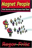 Magnet People: Their Secrets and How to Learn from Them