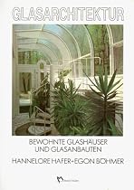 Glasarchitektur. Bewohnte Glashäuser und Glasanbauten