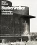 Bunkerwelten. Luftschutzanlagen in Norddeutschland