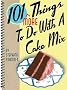 101 More Things to Do with a Cake Mix