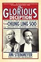 The Glorious Deception: The Double Life of William Robinson, aka Chung Ling Soo, the Marvelous Chinese Conjurer