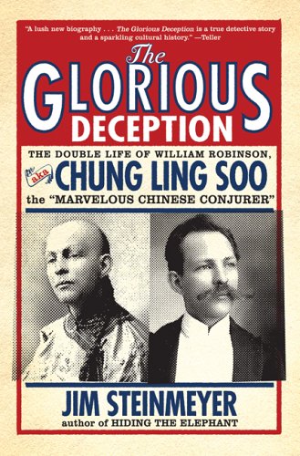 The Glorious Deception: The Double Life of William Robinson, aka Chung Ling Soo, the Marvelous Chinese Conjurer