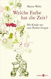 Welche Farbe hat die Zeit?: Wie Kinder uns zum Denken bringen - Marco Wehr