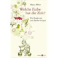 Welche Farbe hat die Zeit?: Wie Kinder uns zum Denken bringen