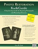 Photo Restoration KwikGuide: A Step-by-Step Guide for Repairing Photographs with Photoshop Elements