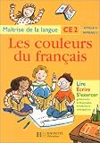 Les couleurs du fran�ais : ma�trise de la langue CE2, cycle 3, niveau 1. Lire, �crire, s'exercer : grammaire, orthographe, vocabulaire, conjugaison