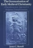 The Germanization of Early Medieval Christianity: A Sociohistorical Approach to Religious Transformation