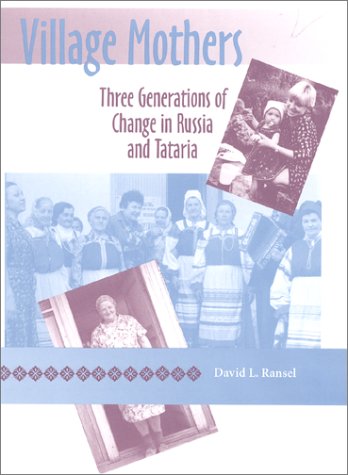 Village Mothers: Three Generations of Change in Russia and Tataria (Indiana-Michigan Series in Russian & East European Studies)