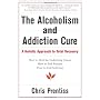 The Alcoholism and Addiction Cure: A Holistic Approach to Total Recovery