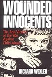 Wounded Innocents: The Real Victims of the War Against Child Abuse