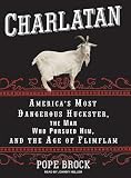 Charlatan: America's Most Dangerous Huckster, the Man Who Pursued Him, and the Age of Flimflam