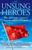 Unsung Heroes: The Twentieth Century's Forgotten History-Makers