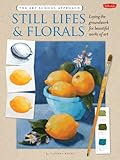 The Art School Approach: Still Lifes & Florals: Laying the groundwork for beautiful works of art