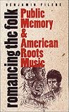 Romancing the Folk: Public Memory and American Roots Music (Cultural Studies of the United States)