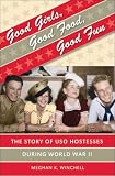 Good Girls, Good Food, Good Fun: The Story of  USO Hostesses during World War II (Gender and American Culture)