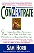 ConZentrate: Get Focused and Pay Attention--When Life Is Filled with Pressures, Distractions, and Multiple Priorities