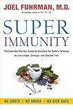 Super Immunity: The Essential Nutrition Guide for Boosting Your Body's Defenses to Live Longer, Stronger, and Disease Free