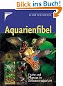 Aquarienfibel. Fische und Pflanzen im S��wasseraquarium