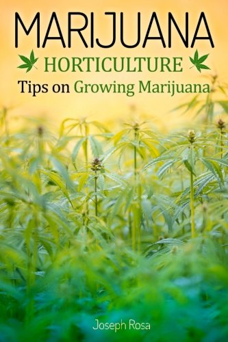 Marijuana Horticulture: Tips on Growing Marijuana, by Joseph Rosa