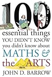 100 essential things you didn't know you didn't know about maths and the arts
