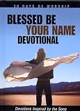Blessed Be Your Name: Devotions Inspired by the Song (30 Days of Worship)