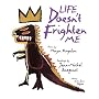 Life Doesn't Frighten Me at All
