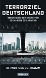 Terrorziel Deutschland: Strategien der Angreifer  Szenarien der Abwehr - Berndt Georg Thamm