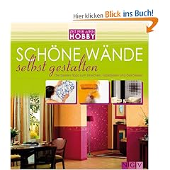 Sch�ne W�nde selbst gestalten. Die besten Tipps zum Streichen, Tapezieren und Dekorieren
