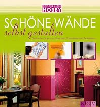 Schöne Wände selbst gestalten. Die besten Tipps zum Streichen, Tapezieren und Dekorieren