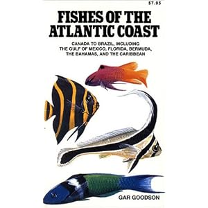 Fishes of the Atlantic Coast: Canada to Brazil, Including the Gulf of Mexico, Florida,... by Gar Goodson