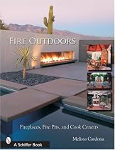 Fire Outdoors: Fireplaces, Fire Pits, Wood Fired Ovens & Cook Centers (Schiffer Book)