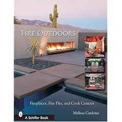Fire Outdoors: Fireplaces, Fire Pits, Wood Fired Ovens & Cook Centers (Schiffer Book)