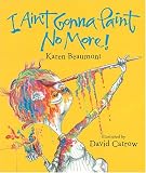 I Ain't Gonna Paint No More! (Ala Notable Children's Books. Younger Readers (Awards))