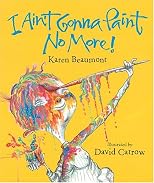 I Ain't Gonna Paint No More! (Ala Notable Children's Books. Younger Readers (Awards))