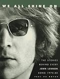 We All Shine On: the Stories Behind Every John Lennon Song: 1970-1980