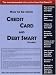 How to Be More Credit Card and Debt Smart (Volume 1): Powerful Financial Management Strategies for Saving Money on Your Credit Cards and Debt!