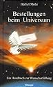 Bestellungen beim Universum. Ein Handbuch zur Wunscherfüllung