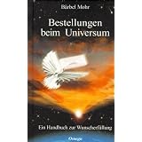 Bestellungen beim Universum. Ein Handbuch zur Wunscherf�llungvon "B�rbel Mohr"