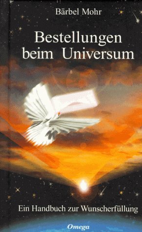 Bestellungen beim Universum. Ein Handbuch zur Wunscherfüllung by Bärbel Mohr