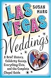 Las Vegas Weddings: A Brief History, Celebrity Gossip, Everything
Elvis, and the Complete Chapel Guide
