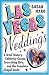Las Vegas Weddings: A Brief History, Celebrity Gossip, Everything Elvis, and the Complete Chapel Guide