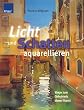 Licht und Schatten aquarellieren: Wege zum Geheimnis dieser Kunst Im Detail und in Schritt-f�r-Schritt-Anleitungen